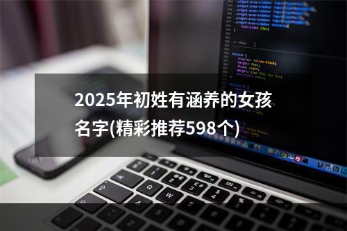2025年初姓有涵养的女孩名字(精彩推荐598个)