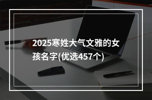 2025寒姓大气文雅的女孩名字(优选457个)