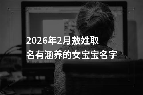 2026年2月敖姓取名有涵养的女宝宝名字