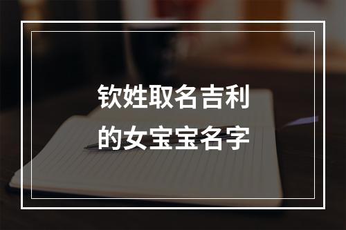 钦姓取名吉利的女宝宝名字