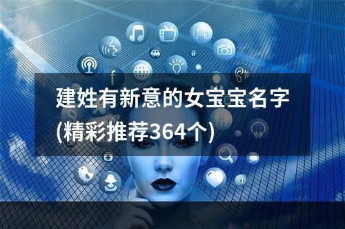 建姓有新意的女宝宝名字(精彩推荐364个)