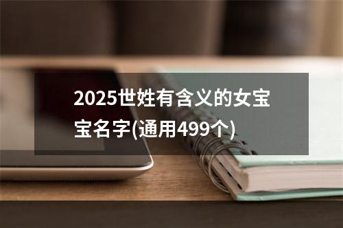 2025世姓有含义的女宝宝名字(通用499个)