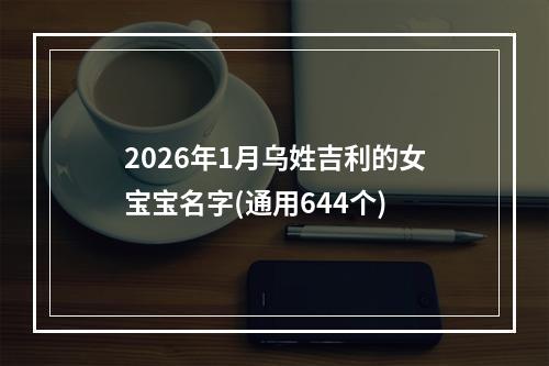 2026年1月乌姓吉利的女宝宝名字(通用644个)