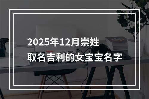 2025年12月崇姓取名吉利的女宝宝名字
