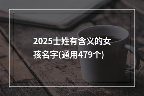 2025士姓有含义的女孩名字(通用479个)