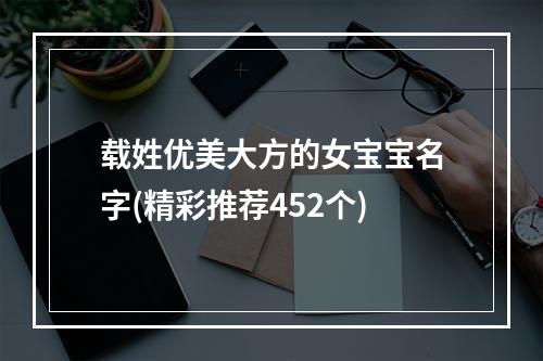 载姓优美大方的女宝宝名字(精彩推荐452个)