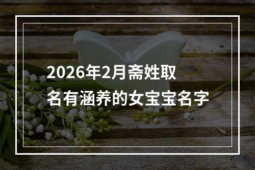 2026年2月斋姓取名有涵养的女宝宝名字