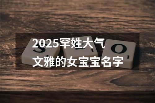 2025罕姓大气文雅的女宝宝名字