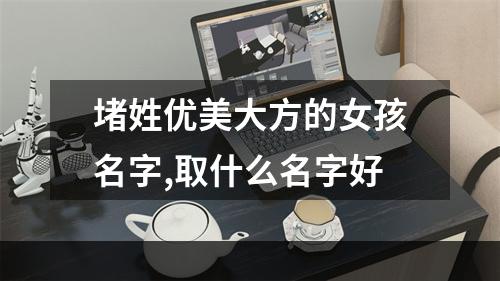 堵姓优美大方的女孩名字,取什么名字好