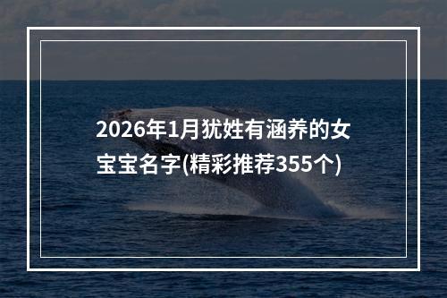2026年1月犹姓有涵养的女宝宝名字(精彩推荐355个)