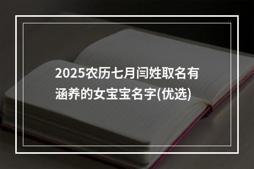 2025农历七月闫姓取名有涵养的女宝宝名字(优选)