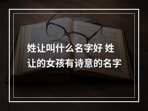 姓让叫什么名字好 姓让的女孩有诗意的名字