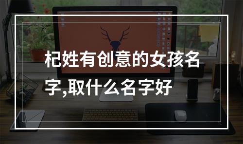 杞姓有创意的女孩名字,取什么名字好