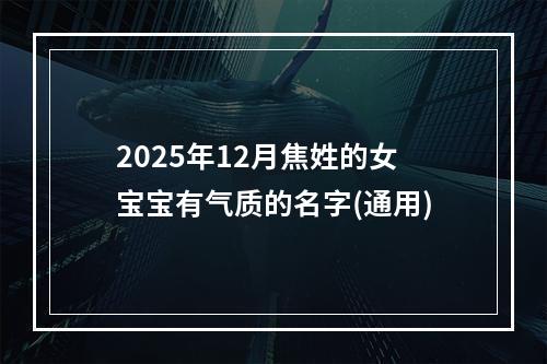 2025年12月焦姓的女宝宝有气质的名字(通用)