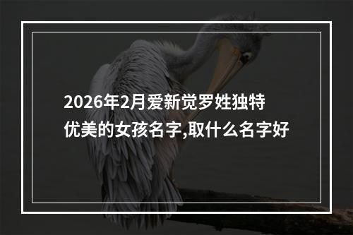 2026年2月爱新觉罗姓独特优美的女孩名字,取什么名字好