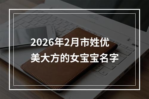 2026年2月市姓优美大方的女宝宝名字