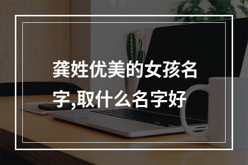 龚姓优美的女孩名字,取什么名字好
