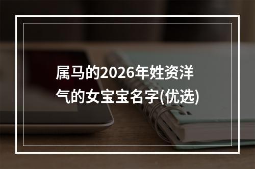 属马的2026年姓资洋气的女宝宝名字(优选)