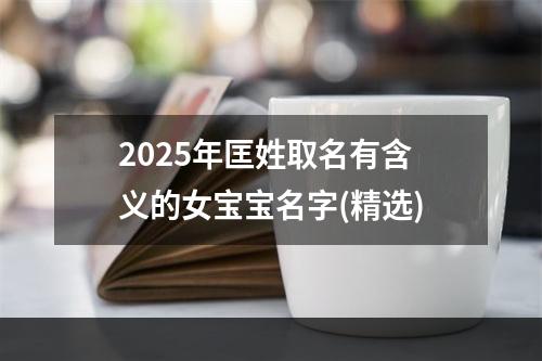 2025年匡姓取名有含义的女宝宝名字(精选)