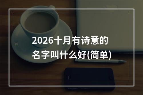 2026十月有诗意的名字叫什么好(简单)