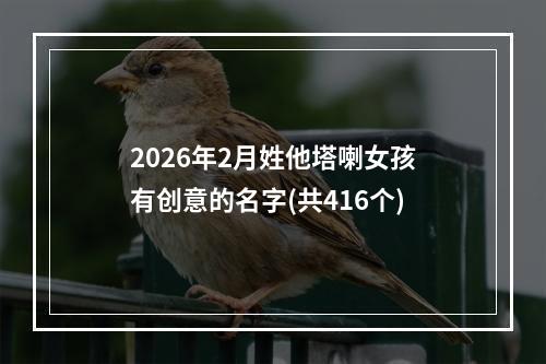 2026年2月姓他塔喇女孩有创意的名字(共416个)