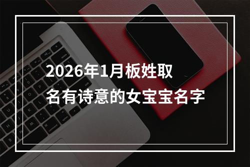 2026年1月板姓取名有诗意的女宝宝名字