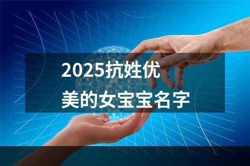 2025抗姓优美的女宝宝名字