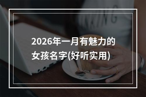 2026年一月有魅力的女孩名字(好听实用)
