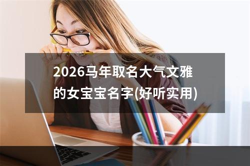 2026马年取名大气文雅的女宝宝名字(好听实用)