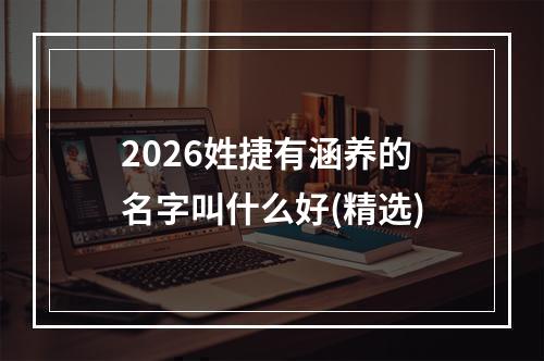 2026姓捷有涵养的名字叫什么好(精选)