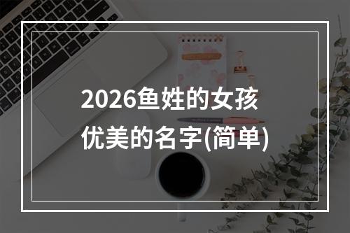 2026鱼姓的女孩优美的名字(简单)