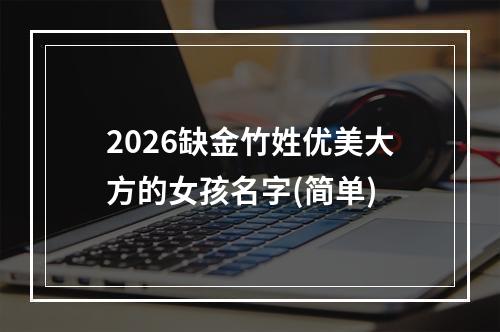 2026缺金竹姓优美大方的女孩名字(简单)