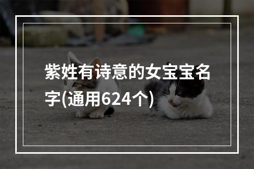 紫姓有诗意的女宝宝名字(通用624个)