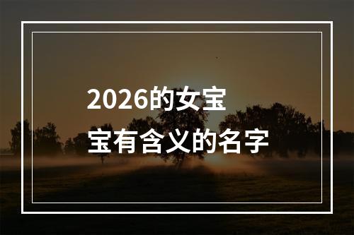 2026的女宝宝有含义的名字