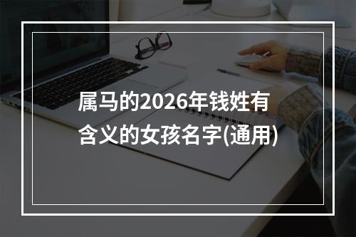 属马的2026年钱姓有含义的女孩名字(通用)