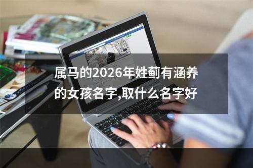 属马的2026年姓蓟有涵养的女孩名字,取什么名字好