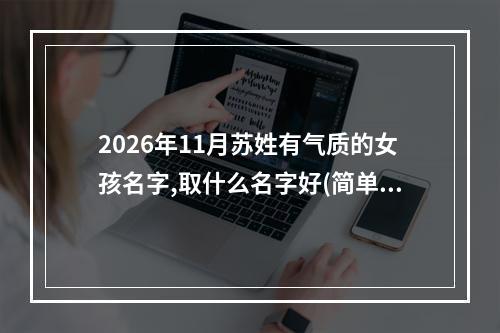 2026年11月苏姓有气质的女孩名字,取什么名字好(简单)