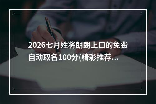 2026七月姓将朗朗上口的免费自动取名100分(精彩推荐)