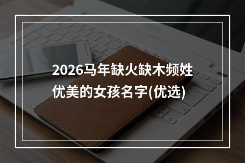 2026马年缺火缺木频姓优美的女孩名字(优选)