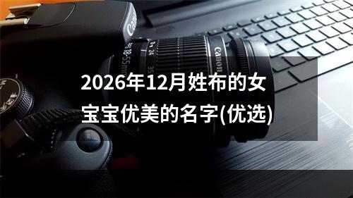 2026年12月姓布的女宝宝优美的名字(优选)