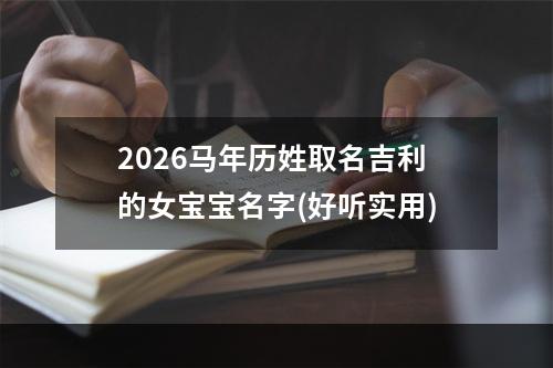 2026马年历姓取名吉利的女宝宝名字(好听实用)