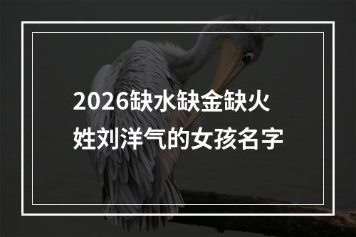 2026缺水缺金缺火姓刘洋气的女孩名字