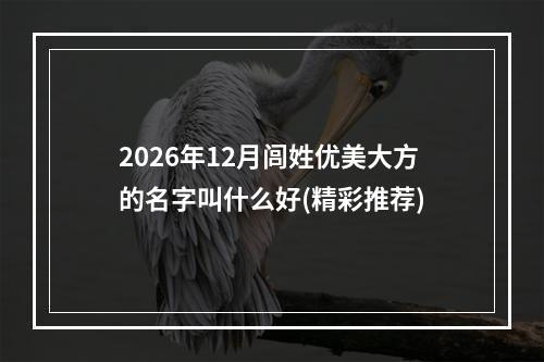 2026年12月闾姓优美大方的名字叫什么好(精彩推荐)