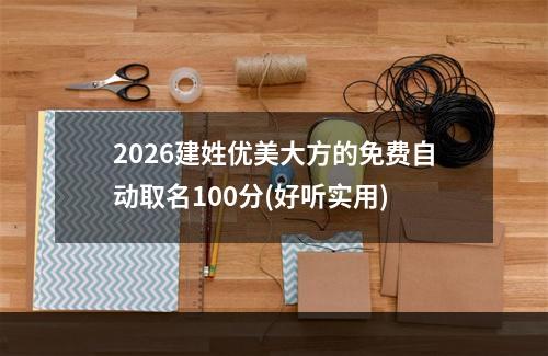 2026建姓优美大方的免费自动取名100分(好听实用)
