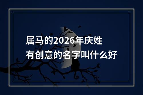 属马的2026年庆姓有创意的名字叫什么好