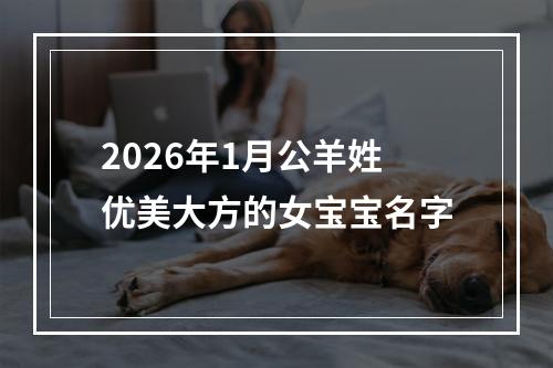 2026年1月公羊姓优美大方的女宝宝名字