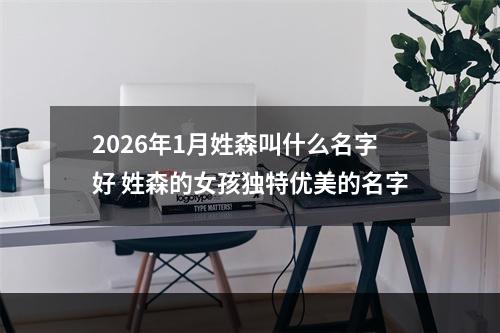 2026年1月姓森叫什么名字好 姓森的女孩独特优美的名字