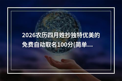 2026农历四月姓抄独特优美的免费自动取名100分(简单)