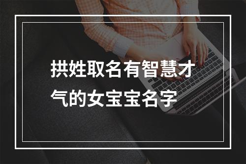 拱姓取名有智慧才气的女宝宝名字