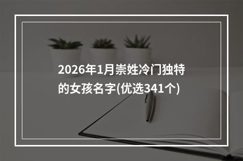 2026年1月崇姓冷门独特的女孩名字(优选341个)